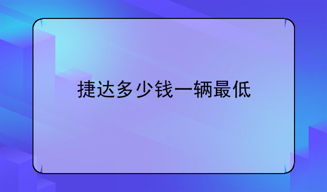 捷达多少钱一辆最低