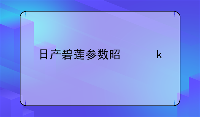 日产碧莲参数是多少