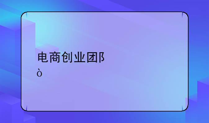 电商创业团队建设？