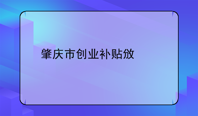 肇庆市创业补贴政策