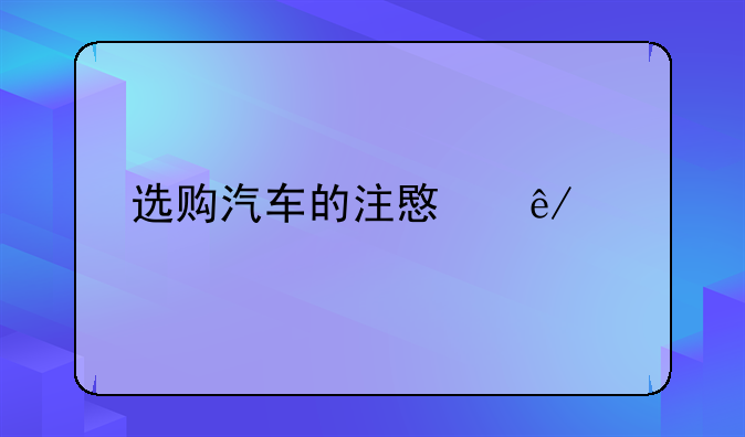 选购汽车的注意事项