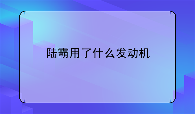 陆霸用了什么发动机