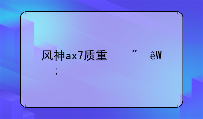 风神ax7质量到底怎样