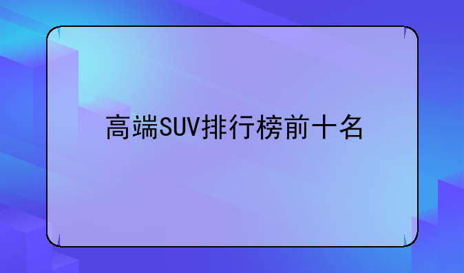 高端SUV排行榜前十名