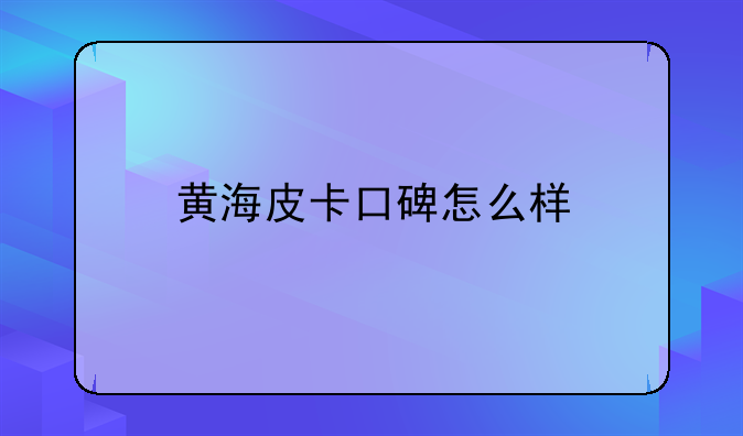 黄海皮卡口碑怎么样