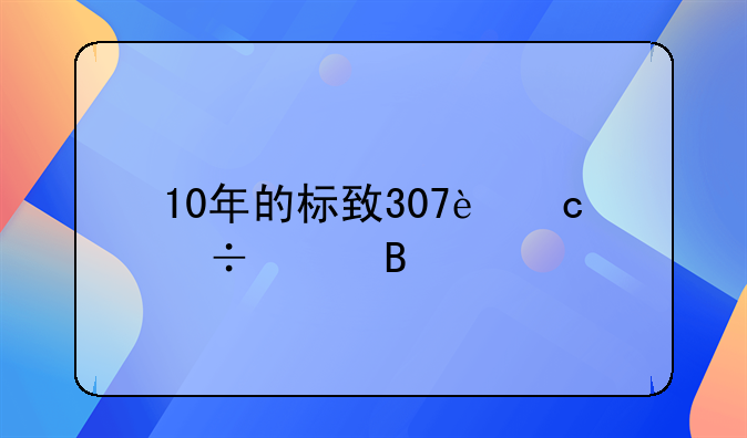 10年的标致307还能买吗