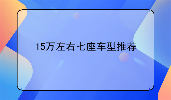 15万左右七座车型推荐