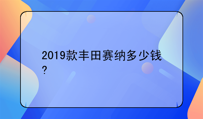 2019款丰田赛纳多少钱?