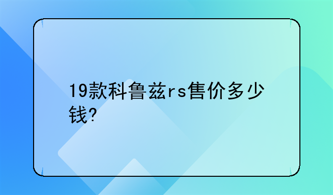 19款科鲁兹rs售价多少钱?