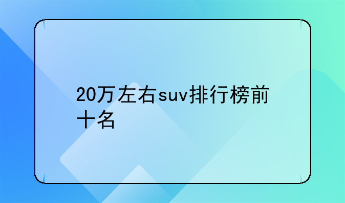 20万左右suv排行榜前十名