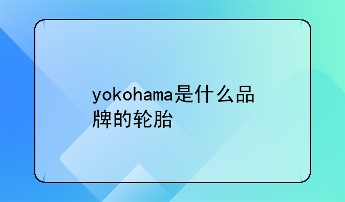 yokohama是什么品牌的轮胎