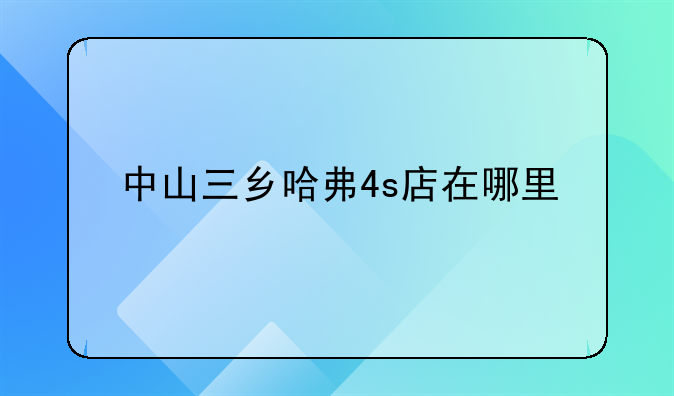 中山三乡哈弗4s店在哪里