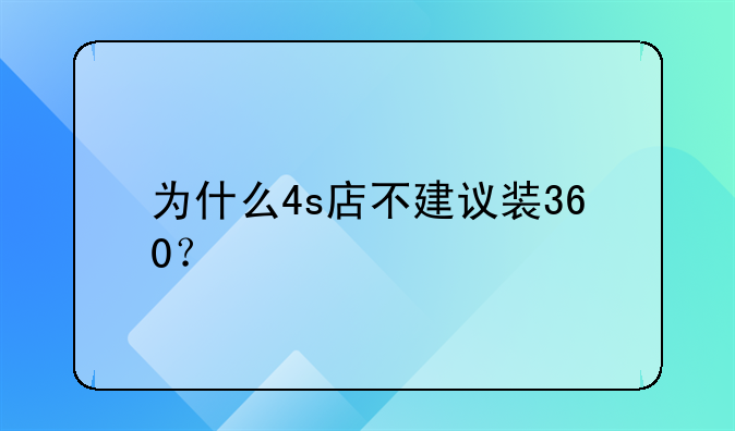 为什么4s店不建议装360？