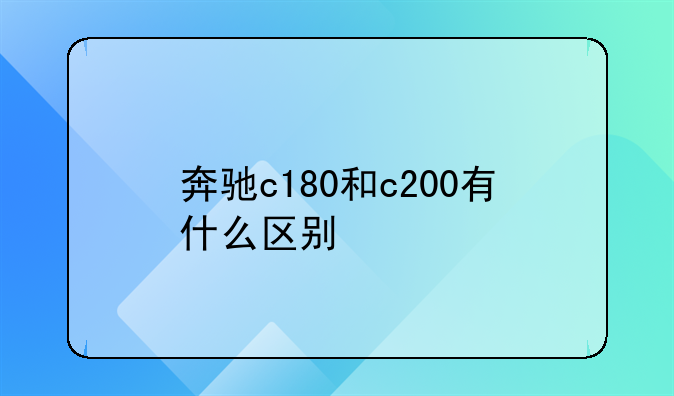 奔驰c180和c200有什么区别