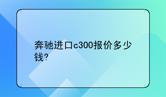 奔驰进口c300报价多少钱?