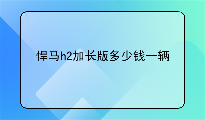 悍马h2加长版多少钱一辆