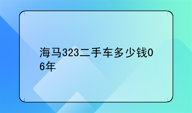 海马323二手车多少钱06年