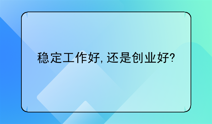 稳定工作好,还是创业好?