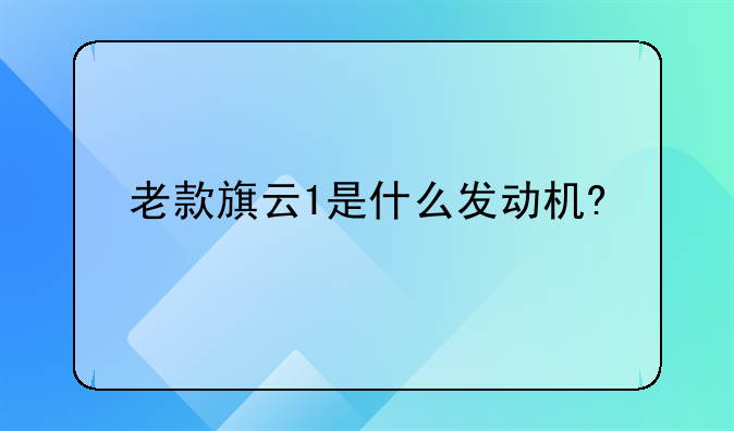 老款旗云1是什么发动机?