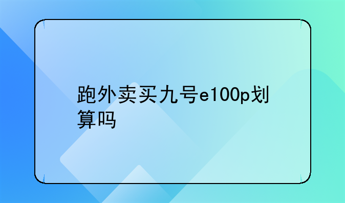 跑外卖买九号e100p划算吗