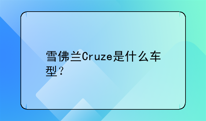 雪佛兰Cruze是什么车型？