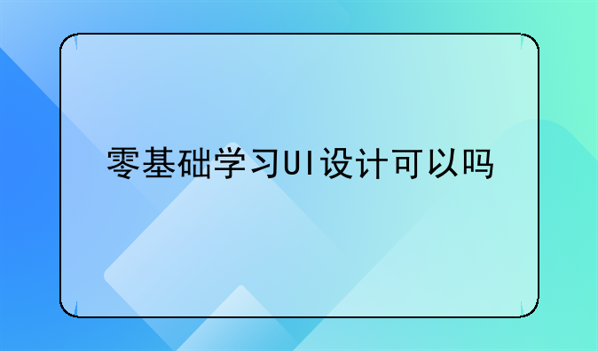 零基础学习UI设计可以吗