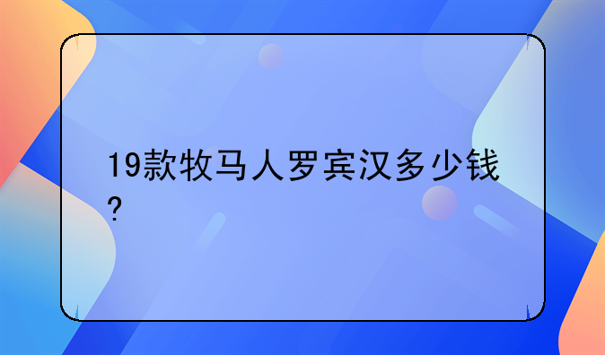 19款牧马人罗宾汉多少钱?