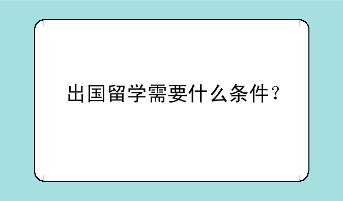 出国留学需要什么条件？
