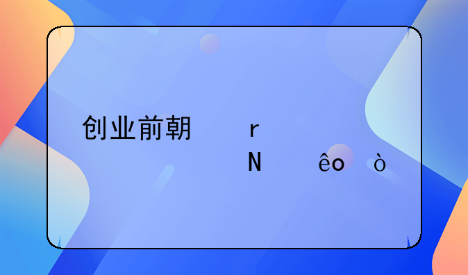 创业前期需要准备哪些？