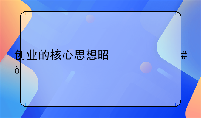 创业的核心思想是什么？