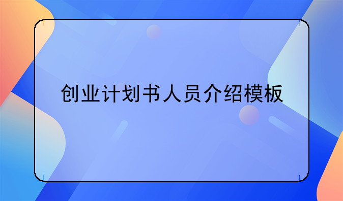 创业计划书人员介绍模板