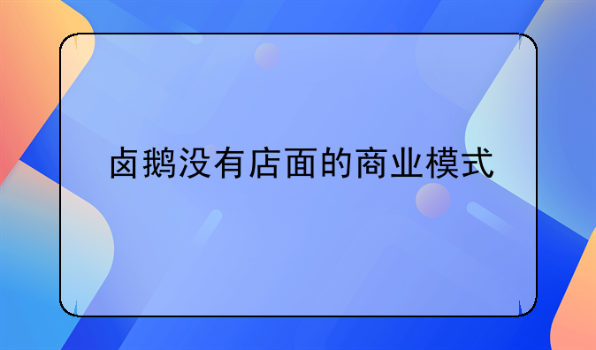 卤鹅没有店面的商业模式