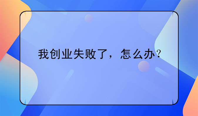 我创业失败了，怎么办？