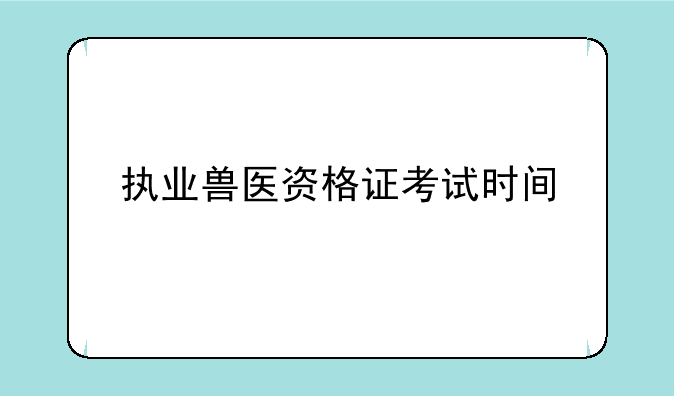 执业兽医资格证考试时间
