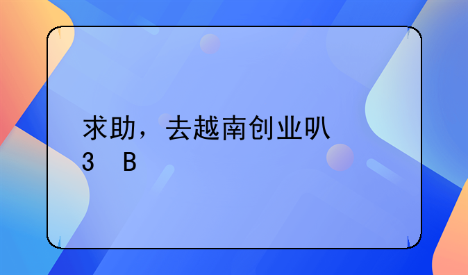 求助，去越南创业可行吗