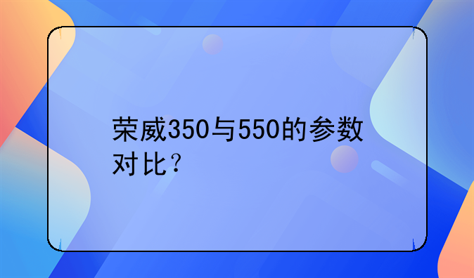 荣威350与550的参数对比？