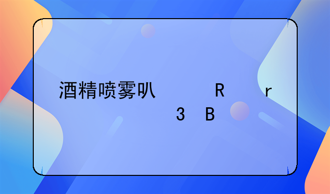 酒精喷雾可以放在车里吗