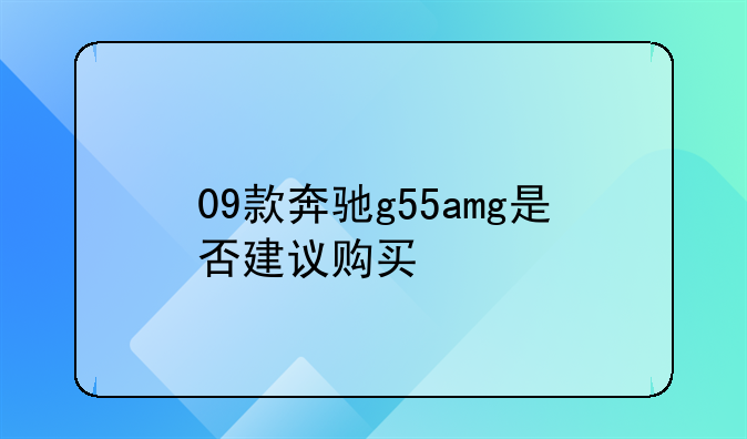 09款奔驰g55amg是否建议购买