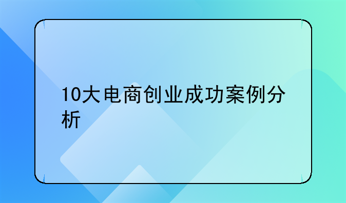 10大电商创业成功案例分析