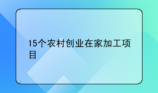 15个农村创业在家加工项目