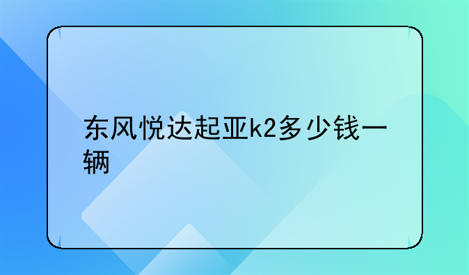 东风悦达起亚k2多少钱一辆