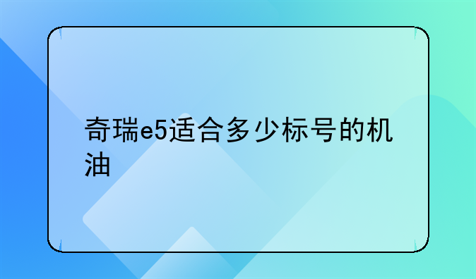 奇瑞e5适合多少标号的机油