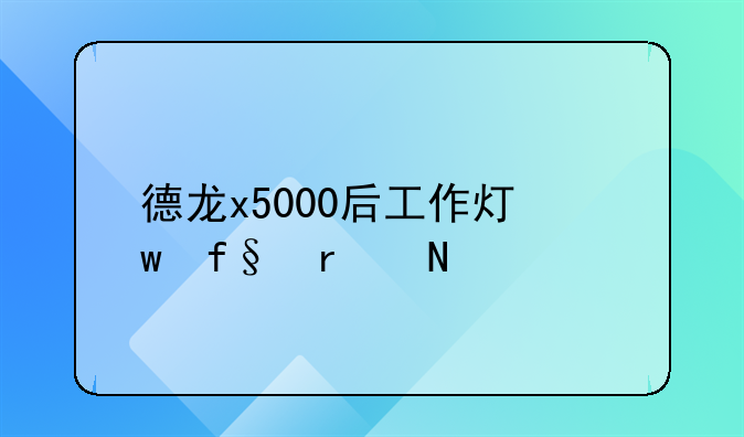 德龙x5000后工作灯保险在哪