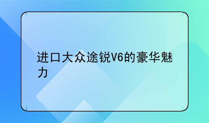 进口大众途锐V6的豪华魅力