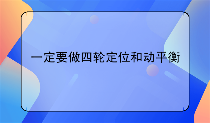 一定要做四轮定位和动平衡