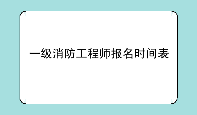 一级消防工程师报名时间表
