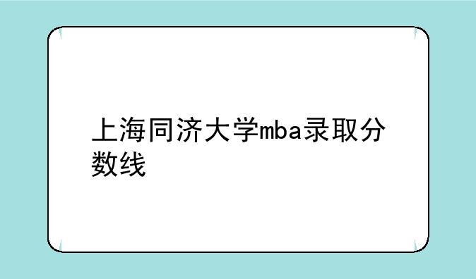上海同济大学mba录取分数线