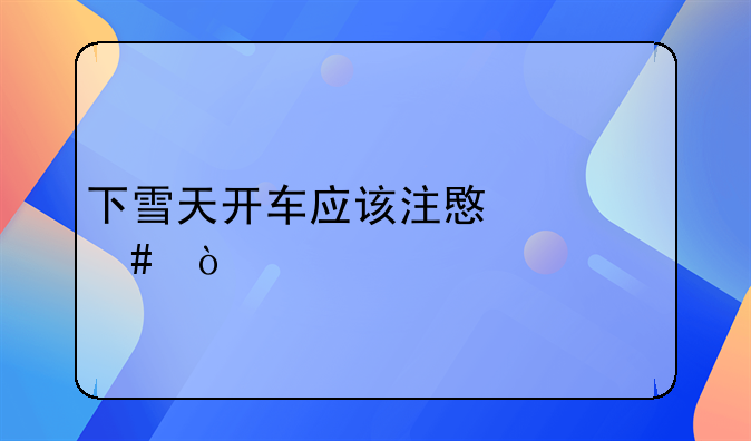 下雪天开车应该注意什么？