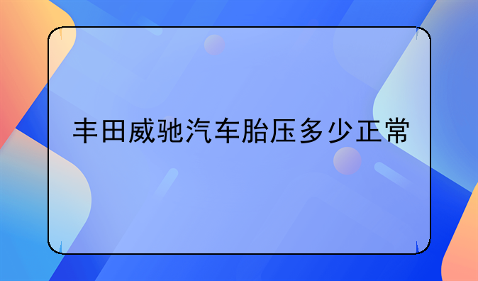 丰田威驰汽车胎压多少正常