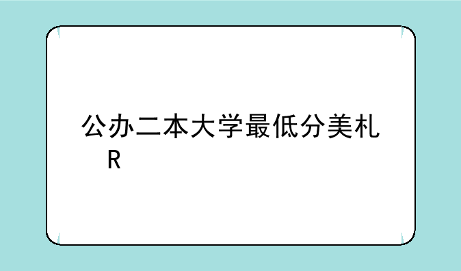 公办二本大学最低分美术生